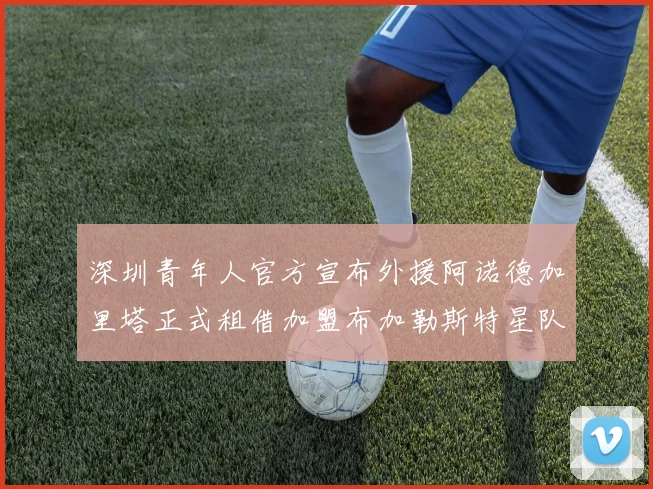 深圳青年人官方宣布外援阿诺德加里塔正式租借加盟布加勒斯特星队